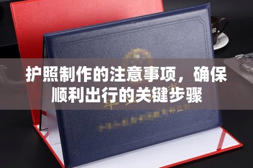 安次护照制作的注意事项，确保顺利出行的关键步骤